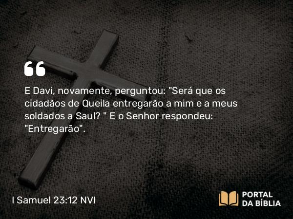 I Samuel 23:12 NVI - E Davi, novamente, perguntou: 