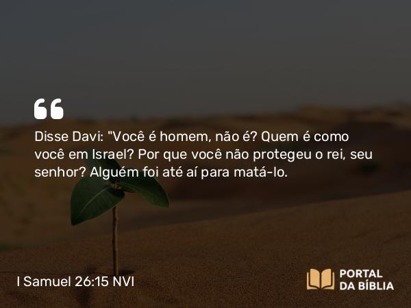 I Samuel 26:15 NVI - Disse Davi: 