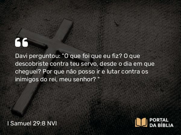 I Samuel 29:8 NVI - Davi perguntou: 