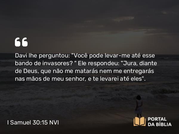 I Samuel 30:15 NVI - Davi lhe perguntou: 