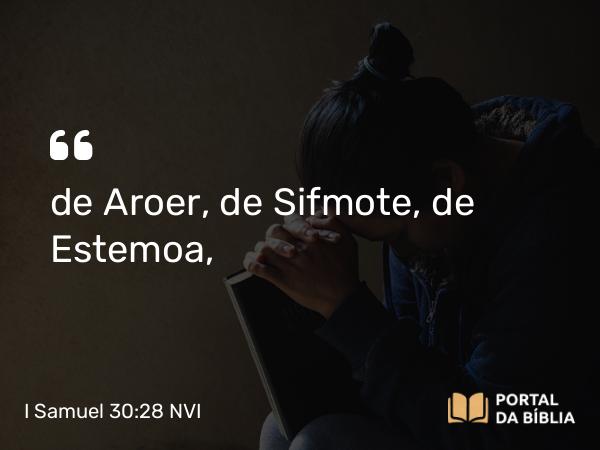 I Samuel 30:28 NVI - de Aroer, de Sifmote, de Estemoa,