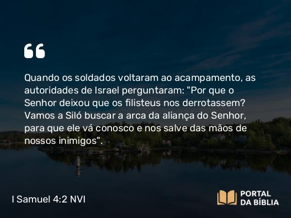 I Samuel 4:2-3 NVI - Quando os soldados voltaram ao acampamento, as autoridades de Israel perguntaram: 