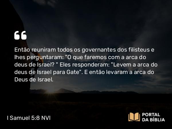 I Samuel 5:8 NVI - Então reuniram todos os governantes dos filisteus e lhes perguntaram: 