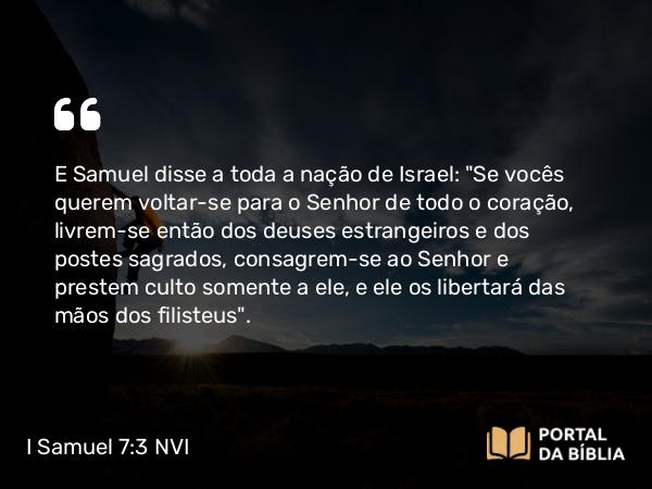 I Samuel 7:3 NVI - E Samuel disse a toda a nação de Israel: 