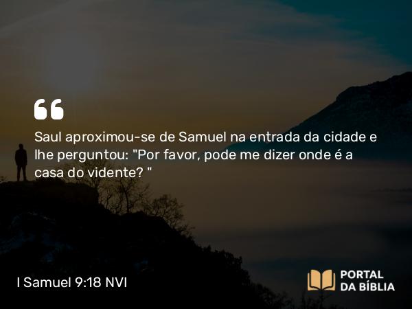 I Samuel 9:18 NVI - Saul aproximou-se de Samuel na entrada da cidade e lhe perguntou: 