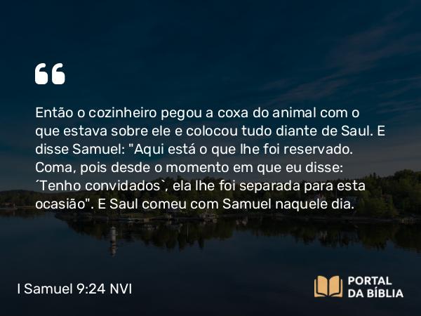 I Samuel 9:24 NVI - Então o cozinheiro pegou a coxa do animal com o que estava sobre ele e colocou tudo diante de Saul. E disse Samuel: 