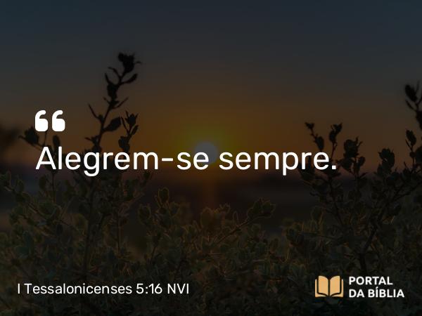 I Tessalonicenses 5:16 NVI - Alegrem-se sempre.