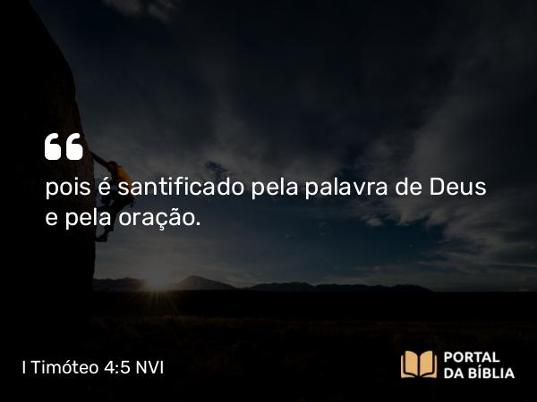 I Timóteo 4:5 NVI - pois é santificado pela palavra de Deus e pela oração.