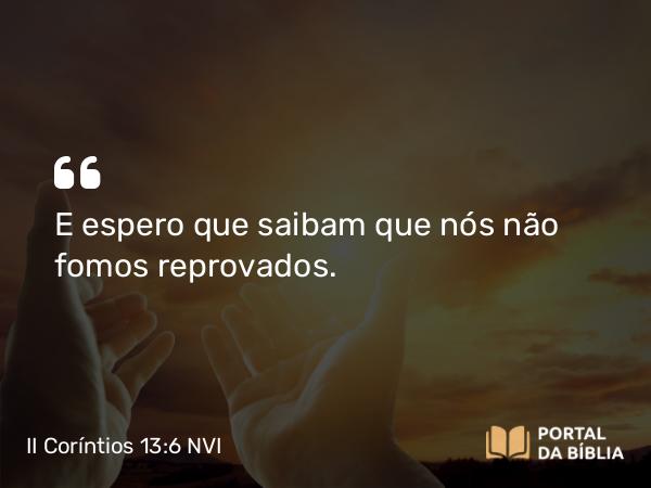 II Coríntios 13:6 NVI - E espero que saibam que nós não fomos reprovados.