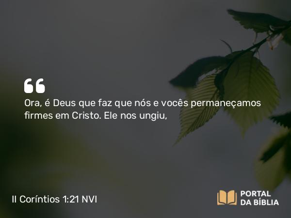 II Coríntios 1:21-22 NVI - Ora, é Deus que faz que nós e vocês permaneçamos firmes em Cristo. Ele nos ungiu,