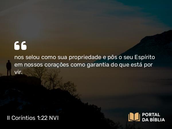 II Coríntios 1:22 NVI - nos selou como sua propriedade e pôs o seu Espírito em nossos corações como garantia do que está por vir.