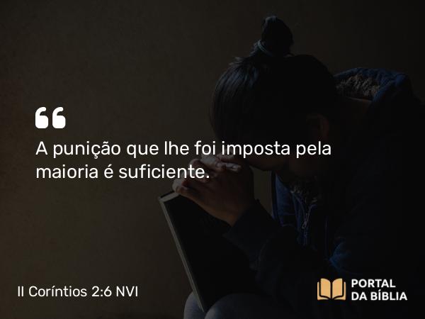 II Coríntios 2:6 NVI - A punição que lhe foi imposta pela maioria é suficiente.