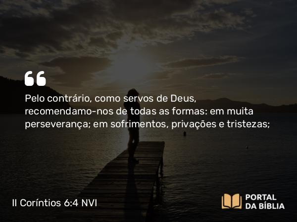 II Coríntios 6:4-10 NVI - Pelo contrário, como servos de Deus, recomendamo-nos de todas as formas: em muita perseverança; em sofrimentos, privações e tristezas;