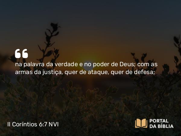 II Coríntios 6:7 NVI - na palavra da verdade e no poder de Deus; com as armas da justiça, quer de ataque, quer de defesa;