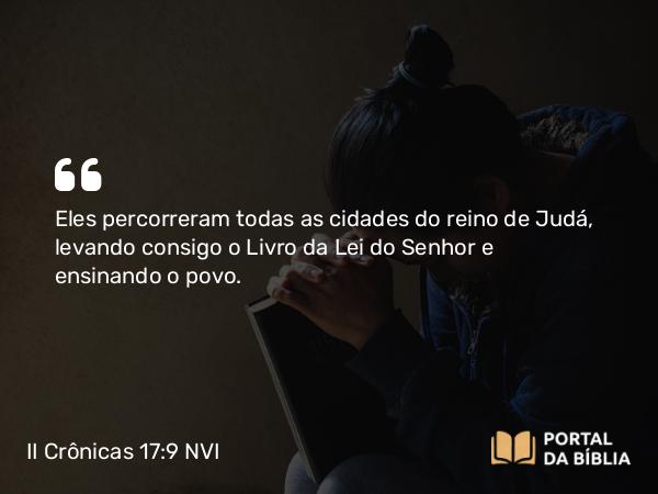 II Crônicas 17:9 NVI - Eles percorreram todas as cidades do reino de Judá, levando consigo o Livro da Lei do Senhor e ensinando o povo.