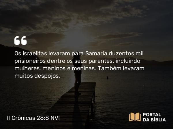 II Crônicas 28:8 NVI - Os israelitas levaram para Samaria duzentos mil prisioneiros dentre os seus parentes, incluindo mulheres, meninos e meninas. Também levaram muitos despojos.