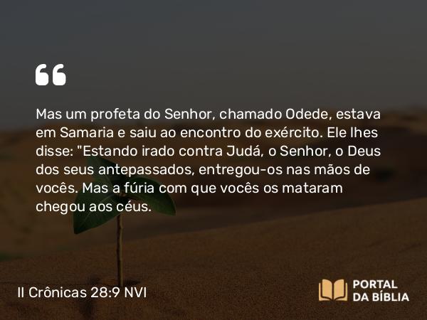 II Crônicas 28:9 NVI - Mas um profeta do Senhor, chamado Odede, estava em Samaria e saiu ao encontro do exército. Ele lhes disse: 