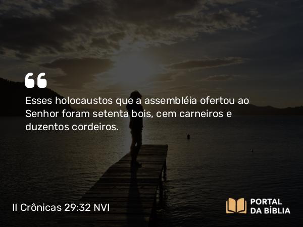 II Crônicas 29:32 NVI - Esses holocaustos que a assembléia ofertou ao Senhor foram setenta bois, cem carneiros e duzentos cordeiros.