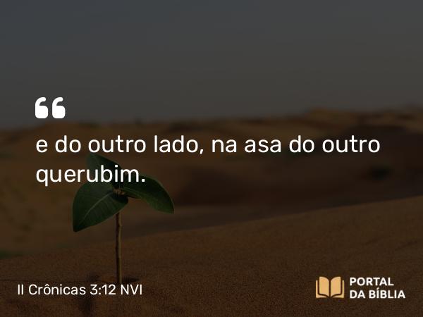 II Crônicas 3:12 NVI - e do outro lado, na asa do outro querubim.