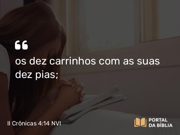 II Crônicas 4:14 NVI - os dez carrinhos com as suas dez pias;