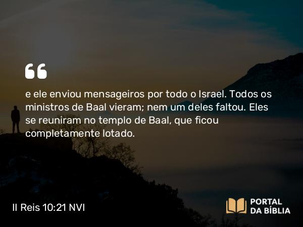 II Reis 10:21 NVI - e ele enviou mensageiros por todo o Israel. Todos os ministros de Baal vieram; nem um deles faltou. Eles se reuniram no templo de Baal, que ficou completamente lotado.