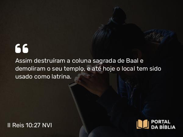 II Reis 10:27 NVI - Assim destruíram a coluna sagrada de Baal e demoliram o seu templo, e até hoje o local tem sido usado como latrina.