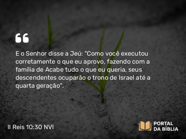 II Reis 10:30 NVI - E o Senhor disse a Jeú: 