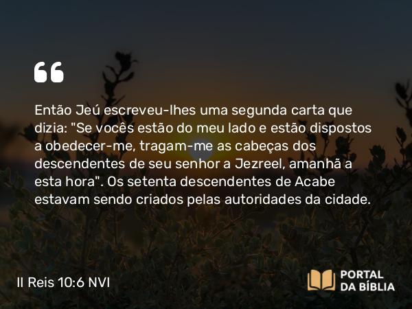 II Reis 10:6 NVI - Então Jeú escreveu-lhes uma segunda carta que dizia: 