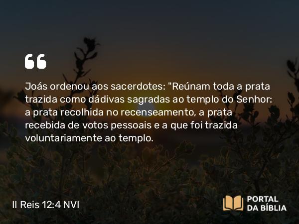 II Reis 12:4 NVI - Joás ordenou aos sacerdotes: 