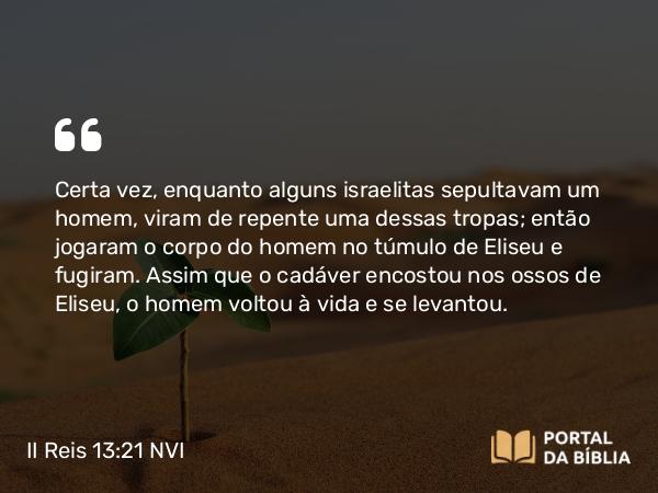 II Reis 13:21 NVI - Certa vez, enquanto alguns israelitas sepultavam um homem, viram de repente uma dessas tropas; então jogaram o corpo do homem no túmulo de Eliseu e fugiram. Assim que o cadáver encostou nos ossos de Eliseu, o homem voltou à vida e se levantou.