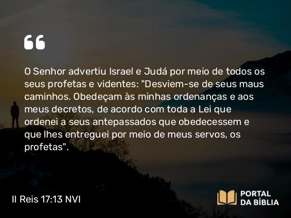 II Reis 17:13 NVI - O Senhor advertiu Israel e Judá por meio de todos os seus profetas e videntes: 