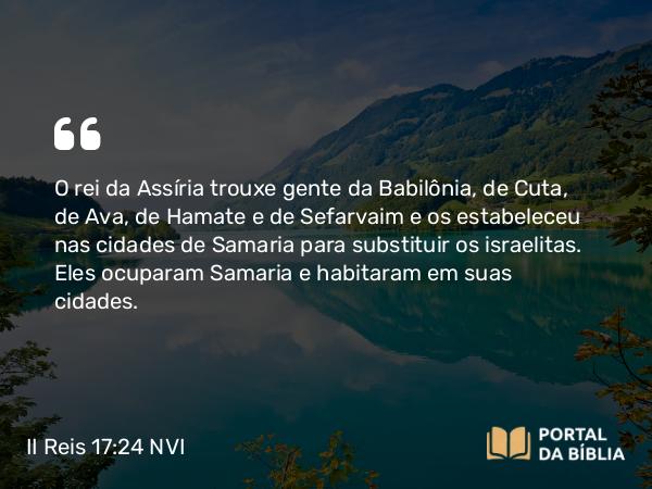 II Reis 17:24 NVI - O rei da Assíria trouxe gente da Babilônia, de Cuta, de Ava, de Hamate e de Sefarvaim e os estabeleceu nas cidades de Samaria para substituir os israelitas. Eles ocuparam Samaria e habitaram em suas cidades.