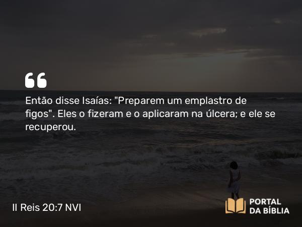 II Reis 20:7 NVI - Então disse Isaías: 