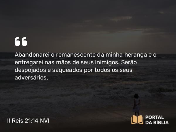 II Reis 21:14 NVI - Abandonarei o remanescente da minha herança e o entregarei nas mãos de seus inimigos. Serão despojados e saqueados por todos os seus adversários,