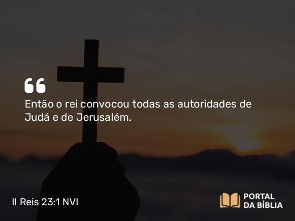 II Reis 23:1-3 NVI - Então o rei convocou todas as autoridades de Judá e de Jerusalém.