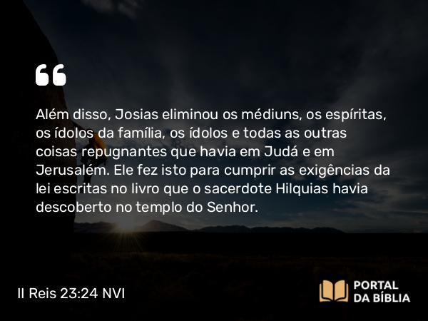 II Reis 23:24 NVI - Além disso, Josias eliminou os médiuns, os espíritas, os ídolos da família, os ídolos e todas as outras coisas repugnantes que havia em Judá e em Jerusalém. Ele fez isto para cumprir as exigências da lei escritas no livro que o sacerdote Hilquias havia descoberto no templo do Senhor.