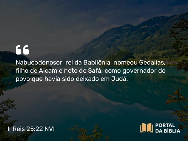 II Reis 25:22-24 NVI - Nabucodonosor, rei da Babilônia, nomeou Gedalias, filho de Aicam e neto de Safã, como governador do povo que havia sido deixado em Judá.