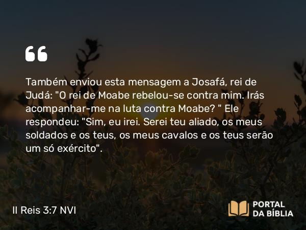 II Reis 3:7 NVI - Também enviou esta mensagem a Josafá, rei de Judá: 