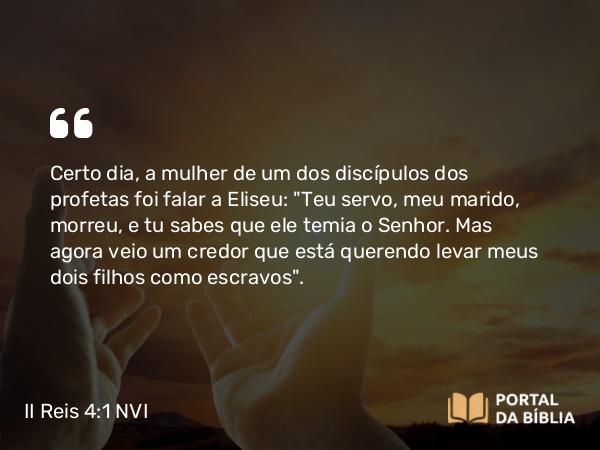 II Reis 4:1 NVI - Certo dia, a mulher de um dos discípulos dos profetas foi falar a Eliseu: 