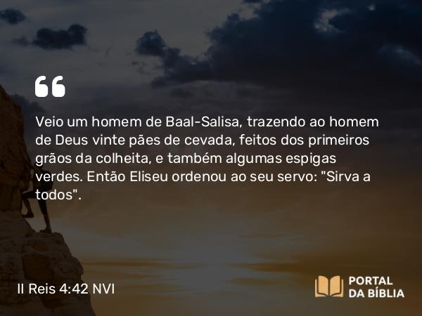 II Reis 4:42 NVI - Veio um homem de Baal-Salisa, trazendo ao homem de Deus vinte pães de cevada, feitos dos primeiros grãos da colheita, e também algumas espigas verdes. Então Eliseu ordenou ao seu servo: 