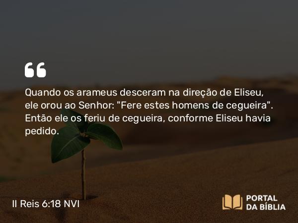 II Reis 6:18 NVI - Quando os arameus desceram na direção de Eliseu, ele orou ao Senhor: 