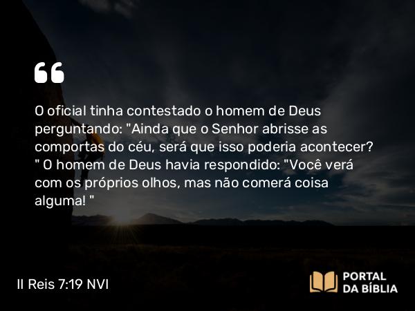 II Reis 7:19-20 NVI - O oficial tinha contestado o homem de Deus perguntando: 