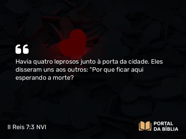 II Reis 7:3 NVI - Havia quatro leprosos junto à porta da cidade. Eles disseram uns aos outros: 