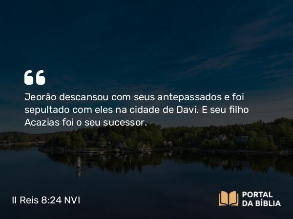 II Reis 8:24 NVI - Jeorão descansou com seus antepassados e foi sepultado com eles na cidade de Davi. E seu filho Acazias foi o seu sucessor.