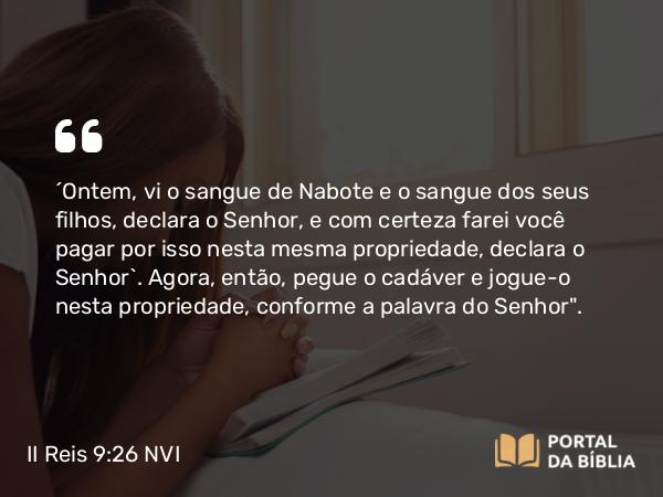 II Reis 9:26 NVI - ´Ontem, vi o sangue de Nabote e o sangue dos seus filhos, declara o Senhor, e com certeza farei você pagar por isso nesta mesma propriedade, declara o Senhor`. Agora, então, pegue o cadáver e jogue-o nesta propriedade, conforme a palavra do Senhor