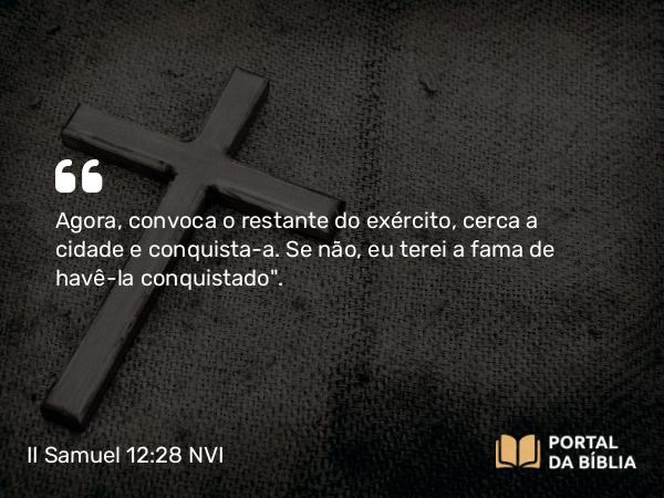 II Samuel 12:28 NVI - Agora, convoca o restante do exército, cerca a cidade e conquista-a. Se não, eu terei a fama de havê-la conquistado