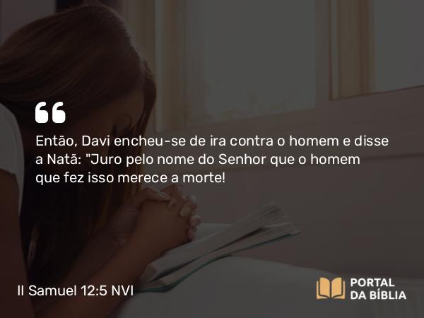 II Samuel 12:5-7 NVI - Então, Davi encheu-se de ira contra o homem e disse a Natã: 