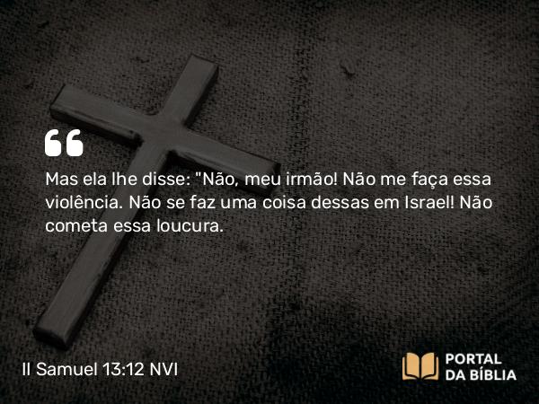 II Samuel 13:12-13 NVI - Mas ela lhe disse: 