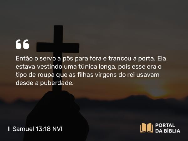 II Samuel 13:18 NVI - Então o servo a pôs para fora e trancou a porta. Ela estava vestindo uma túnica longa, pois esse era o tipo de roupa que as filhas virgens do rei usavam desde a puberdade.