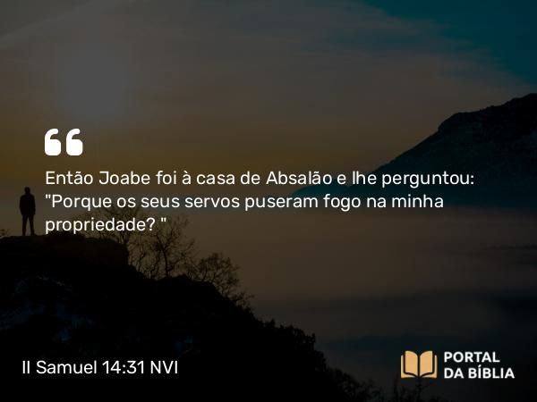 II Samuel 14:31 NVI - Então Joabe foi à casa de Absalão e lhe perguntou: 